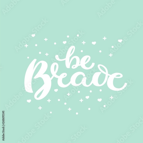 Vector hand drawn brush calligraphy. Quote of lettering is Be brave for motivational and inspirational poster, print, banner, greeting card, t-shirt. Isolated on blue background with hearts