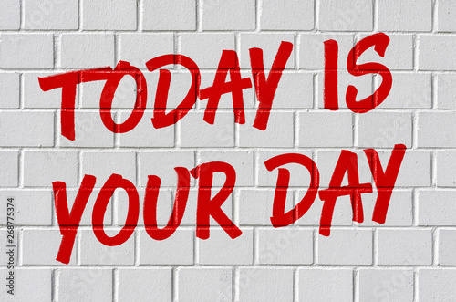 Graffiti on a brick wall - Today is your day