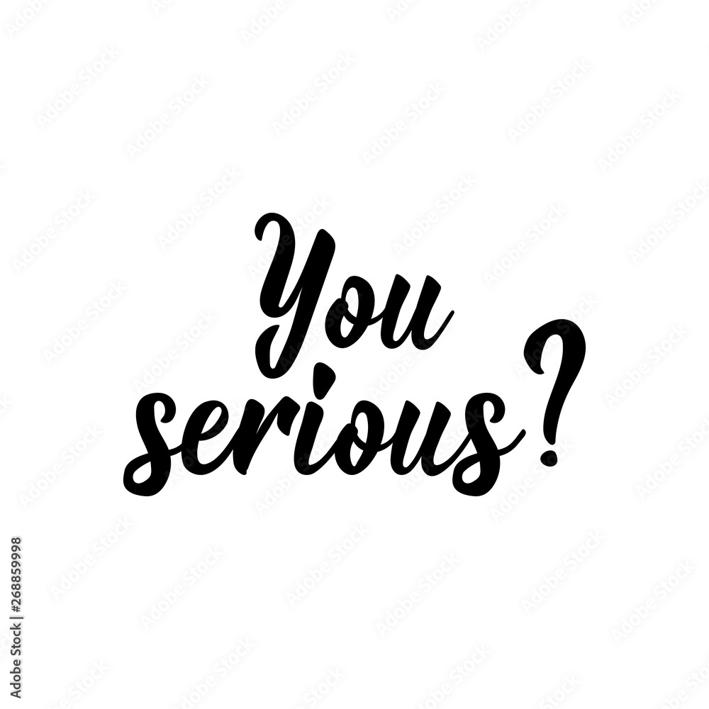 You serious. Vector illustration. Lettering. Ink illustration. You serious. Vector illustration. Lettering. Ink illustration.