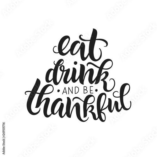 Eat  drink and be thankful vector lettering quote. Handwritten greeting card template for Thanksgiving day. Modern calligraphy  hand lettering inscription.