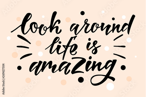 Look around Life is amazing. Modern handwritten text. For printing on cards, stickers, posters, badges, T-shirts. Vector illustration on background