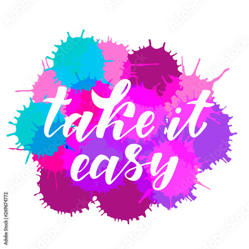 Take it easy - motivation quote. Hand lettering text. Design print for t-shirt  greeting card  poster. Vector illustration on background. 
