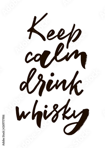 Keep calm drink whisky. Hand lettering phrase. Print fot postcard, poster, badge, sticker, sign, t-shirt. Vector illustration on background.