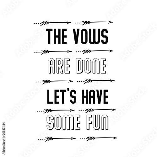 The vows are done let’s have some fun. Calligraphy saying for print. Vector Quote