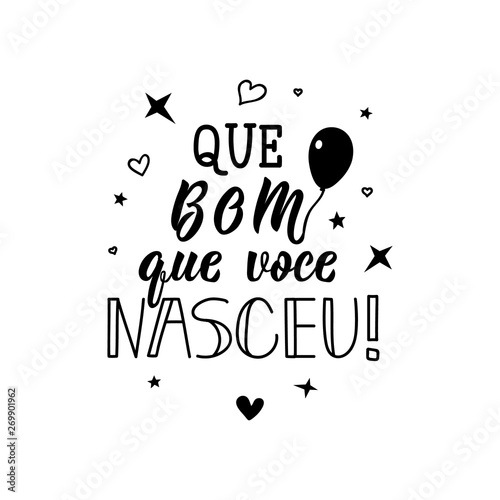 How nice that you were born. in Portuguese. Ink illustration with hand-drawn lettering. Que bom que voce nasceu.