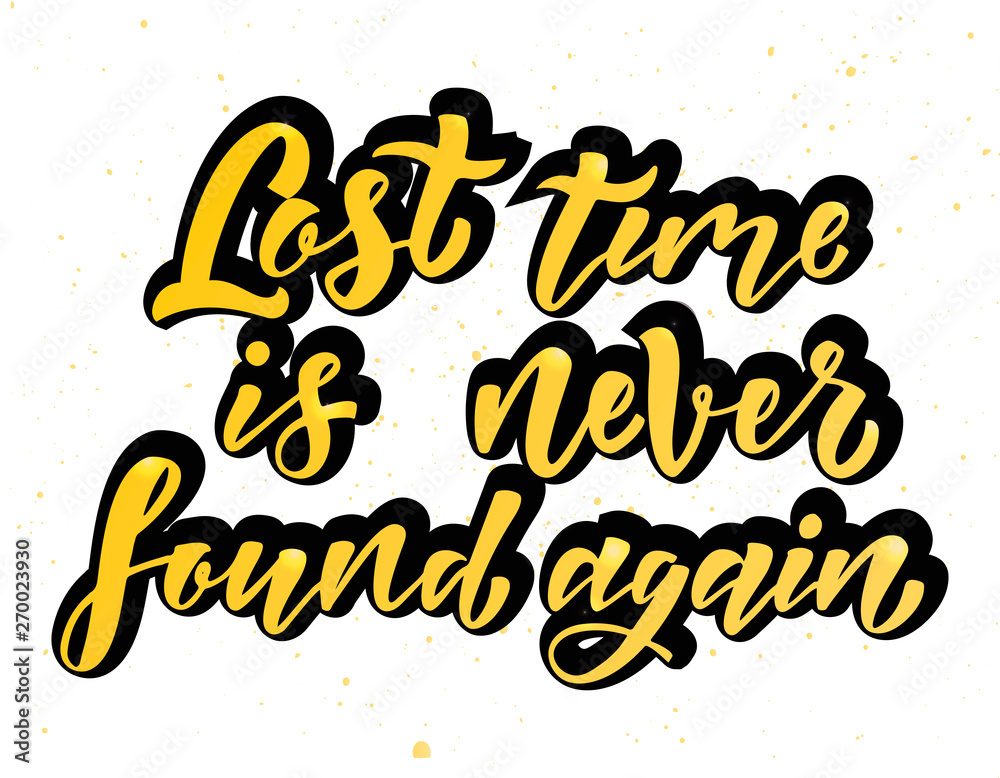 Lost time is never found again. Motivation quote. Hand written sign for card, poster, banner, sign, clother, sticker, badge. Vector illustration on background