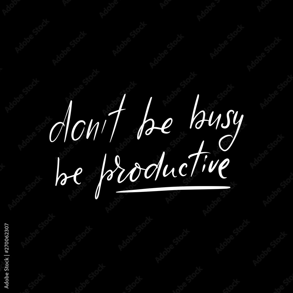 don't be busy, be productive