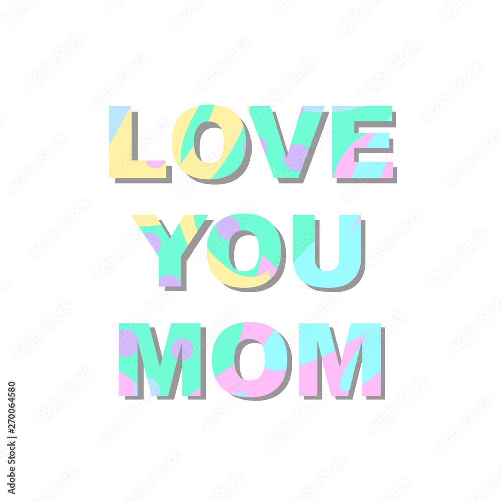 Love you mom - congratulations on mother's day. Phrase with a unique bright texture is suitable for creating a festive mood. Great for postcards, messages, printing, textiles, posters
