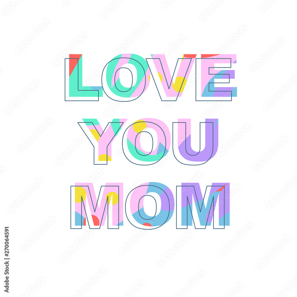 Love you mom - congratulations on mother's day. Phrase with a unique bright texture is suitable for creating a festive mood. Great for postcards, messages, printing, textiles, posters Love you mom - congratulations on mother's day. Phrase with a unique bright texture is suitable for creating a festive mood. Great for postcards, messages, printing, textiles, posters