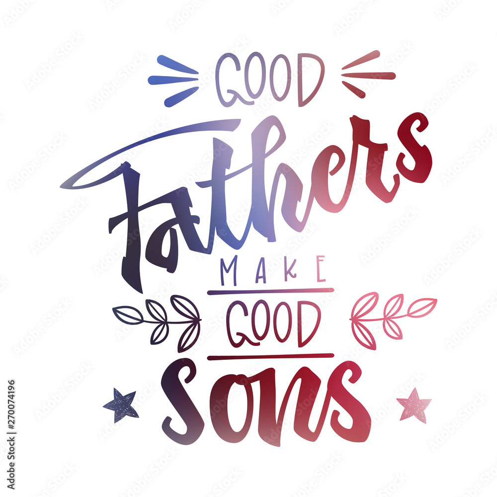 Obraz premium Good Fathers make good sons quote. Fathers day phrase. Hand drawn script stile hand lettering.