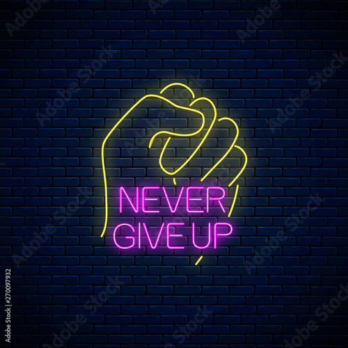 Never give up - glowing neon inscription phrase with clenched fist. Motivation quote in neon style.