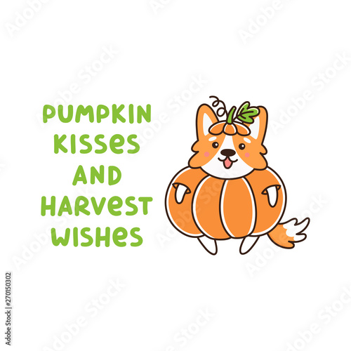 Cute dog breed welsh corgi in a holiday costume pumpkin.The inscription: Pumpkin kisses and harvest wishes. It can be used for sticker, patch, card, phone case, poster, t-shirt, mug etc.