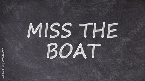 Miss the boat written on blackboard
