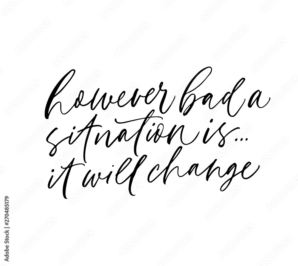 Optimistic wisdom saying ink pen vector calligraphy. However bad situation is, it will change. Optimistic wisdom saying ink pen vector calligraphy. However bad situation is, it will change.