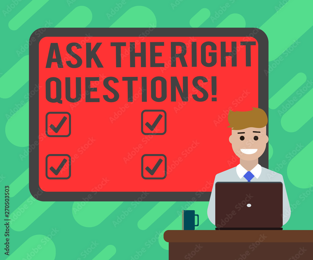 Conceptual hand writing showing Ask The Right Questions. Business photo text Asking correctly for explanations Curiosity Bordered Board behind Man Sitting Smiling with Laptop Mug on Desk