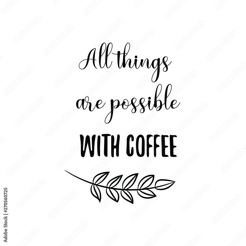 All things are possible with coffee. Calligraphy saying for print. Vector Quote 