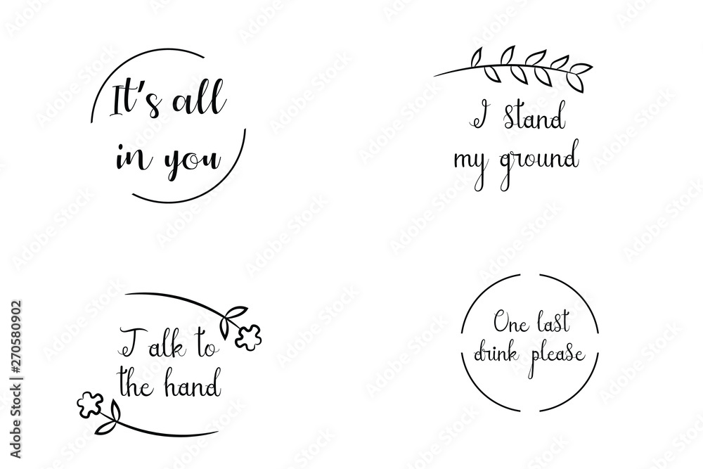 It’s all in you, I stand my ground, One last drink, please, Talk to the hand. Calligraphy sayings for print. Vector Quotes 