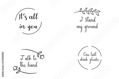 It’s all in you, I stand my ground, One last drink, please, Talk to the hand. Calligraphy sayings for print. Vector Quotes 