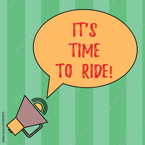 Writing note showing It S Is Time To Ride. Business photo showcasing Relaxing moment riding bikes leisure activity Oval Outlined Speech Bubble Text Balloon Megaphone with Sound icon
