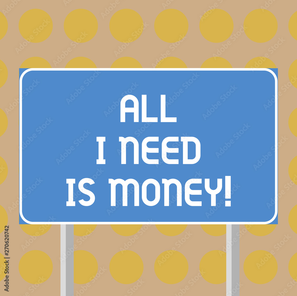 Word writing text All I Need Is Money. Business concept for Financial problems cash required to accomplish goals Blank Rectangular Outdoor Color Signpost photo with Two leg and Outline Word writing text All I Need Is Money. Business concept for Financial problems cash required to accomplish goals Blank Rectangular Outdoor Color Signpost photo with Two leg and Outline