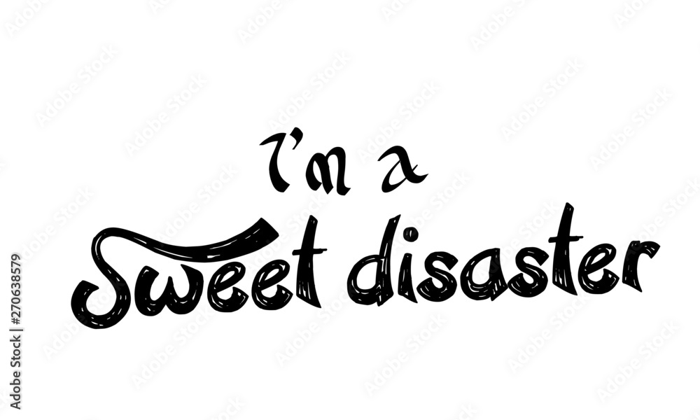 I am a sweet disaster, Funny quote, typography for print or use as poster, card, flyer or T shirt I am a sweet disaster, Funny quote, typography for print or use as poster, card, flyer or T shirt