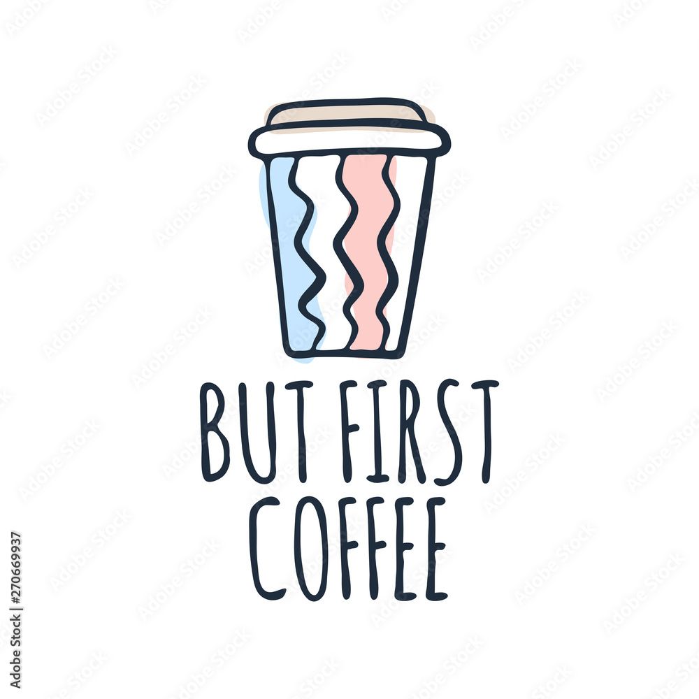 Hand drawn illustration with text but first coffee and paper cup and lettering, vector coffee mug on white background Hand drawn illustration with text but first coffee and paper cup and lettering, vector coffee mug on white background