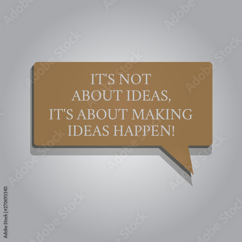 Handwriting text It S Is Not About Ideas It S Is About Making Ideas Happen. Concept meaning Take action Rectangular shape Solid color Halftone Blank Speech Bubble with Shadow