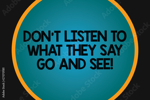 Word writing text Don T Listen To What They Say Go And See. Business concept for Confirm Check by yourself Big Blank Solid Color Circle Glowing in Center with Border Black Background photo