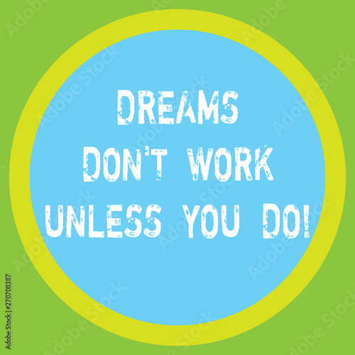 Conceptual hand writing showing Dreams Don T Work Unless You Do. Business photo showcasing Take action to accomplish your goals Big Circle Inside Another Round Shape with Border text Space