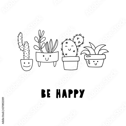 Cute cartoon potted plants. Doodle succulents and cacti in flower pots and inscription BE HAPPY. Black and white vector illustration.