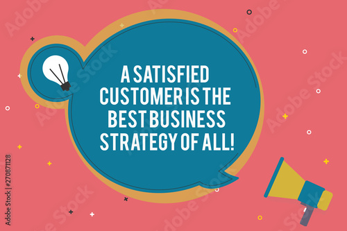 Text sign showing A Satisfied Customer Is The Best Business Strategy Of All. Conceptual photo Good Service Blank Round Speech Bubble with Bulb Idea Icon Sticker Style and Megaphone