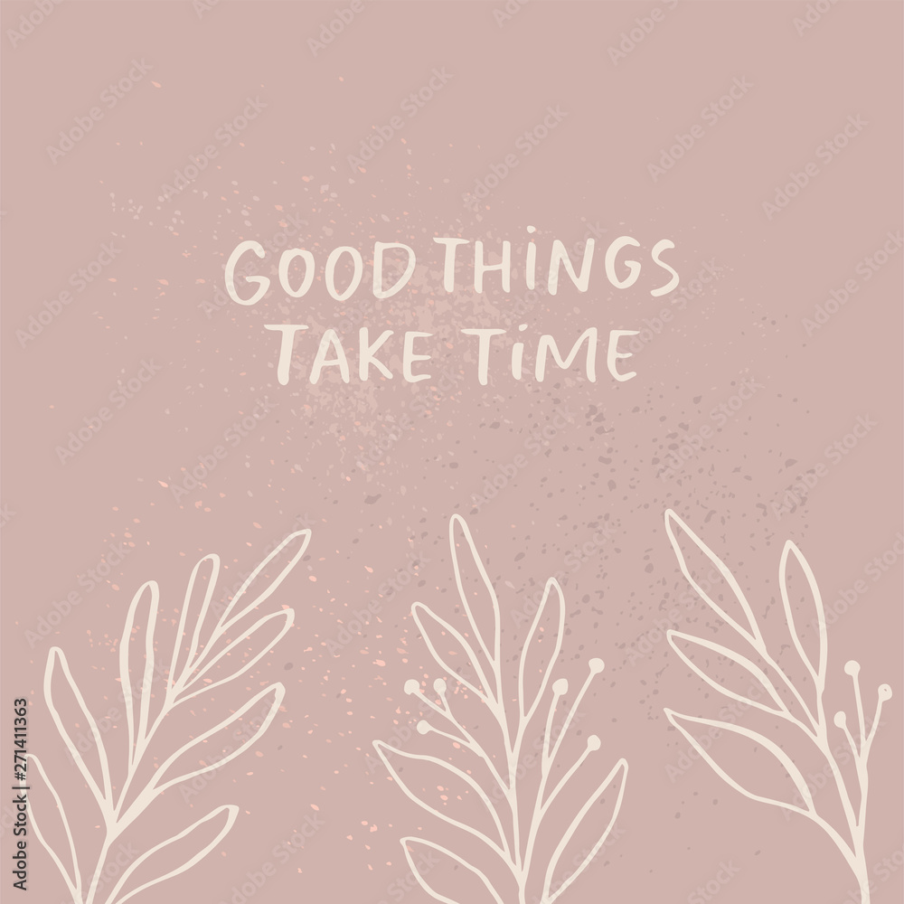 Good things take time - card template. Floral hand drawn vector background