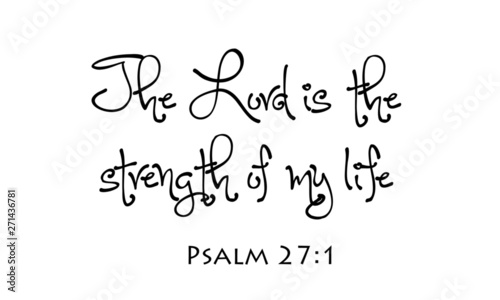 Biblical Phrase from Psalm 27, The Lord is the strength of my life
