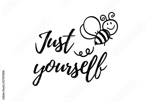 Just Bee yourself phrase with doodle bee on white background. Lettering poster, card design or t-shirt, textile print. Inspiring creative motivation quote placard.