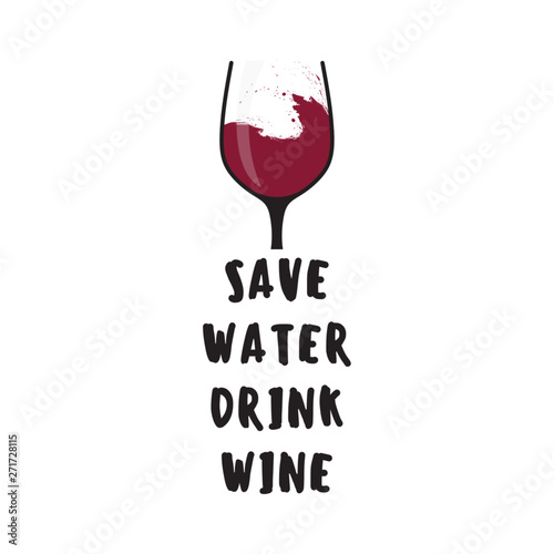Save water,drink wine. Inspirational quote about wine with wineglass