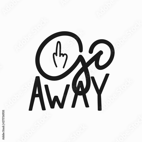 Go away t-shirt quote lettering.