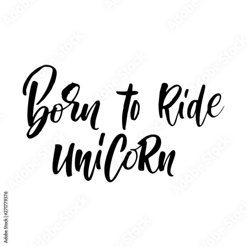 Unique hand drawn lettering quote about unicorns - Born to ride Unicorn