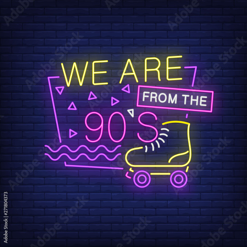 We are from nineties neon lettering with roller skate. Party and entertainment design. Night bright neon sign, colorful billboard, light banner. Vector illustration in neon style.