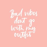 Bad vibes don't go with my outfit inspirational lettering poster with blush pink background. Vector fashion print design.