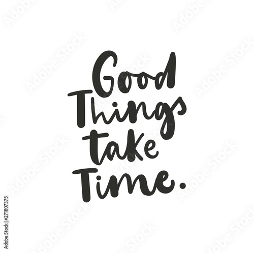 Good things take time inspirational lettering card. Trendy motivational print for greeting cards, posters, textile etc. Vector illustration