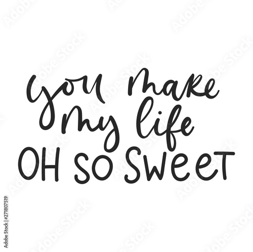 You make my life oh so sweet lettering card design for Valentine s day  greeting cards  tags  posters etc. Inspirational lettering print isolated on white background. Vector illustration