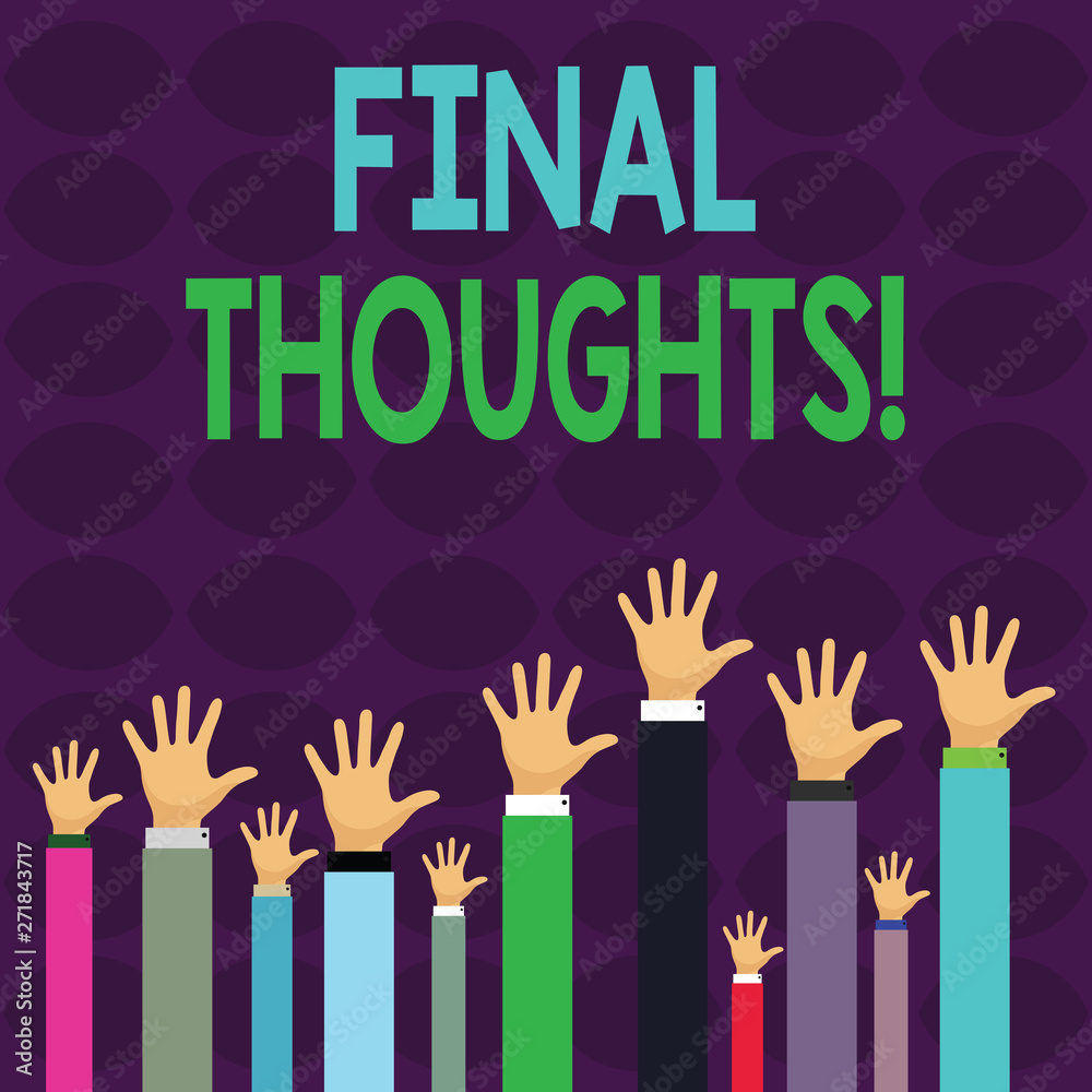 Handwriting text writing Final Thoughts. Conceptual photo should be last few sentences within your conclusions Hands of Several Businessmen Raising Up Above the Head, Palm Facing Front Handwriting text writing Final Thoughts. Conceptual photo should be last few sentences within your conclusions Hands of Several Businessmen Raising Up Above the Head, Palm Facing Front