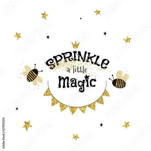Sprinkle a little magic hand drawn phrase. Funny inspiring inscription with ink drops effect in sparkling garland frame. Decorative glittering bees, stars. T-shirt, postcard, banner design element