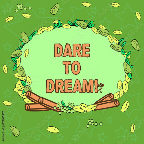 Writing note showingDare To Dream. Business photo showcasing Do not be afraid of have great ambitions goals objectives Wreath Made of Different Color Seeds Leaves and Rolled Cinnamon photo