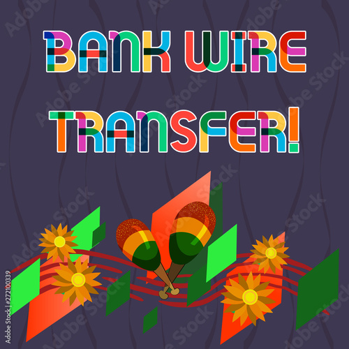 Word writing text Bank Wire Transfer. Business concept for money goes from one bank or credit another using network Colorful Instrument Maracas Handmade Flowers and Curved Musical Staff