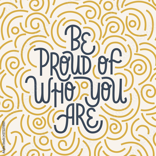 Be proud of who you are. Iinspirational hand drawn lettering quote. Blue and yellow texture. Motivational phrase. T-shirt print, poster, postcard, banner design.