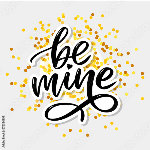 Be mine and my love. Handwritten lettering. Modern design for print, poster, card, slogan