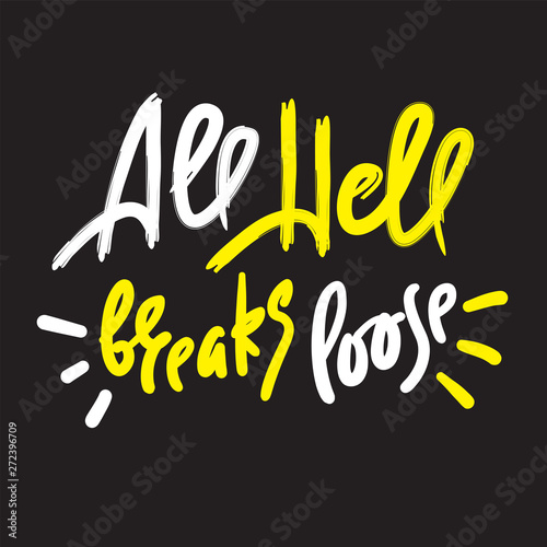 All hell breaks loose - inspire motivational quote. Hand drawn lettering. Youth slang, idiom. Print for inspirational poster, t-shirt, bag, cups, card, flyer, sticker, badge. Cute funny vector writing