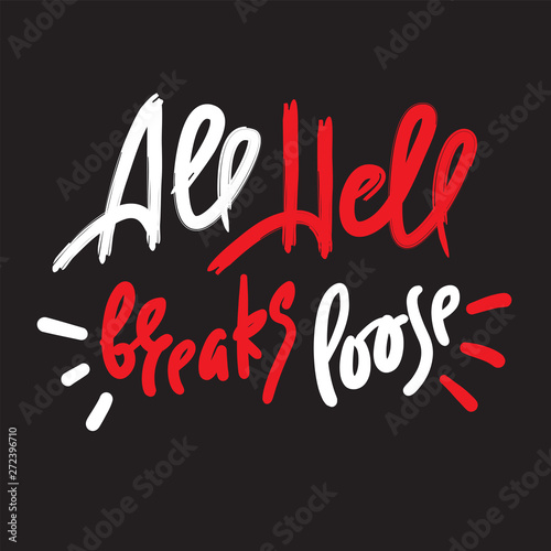 All hell breaks loose - inspire motivational quote. Hand drawn lettering. Youth slang, idiom. Print for inspirational poster, t-shirt, bag, cups, card, flyer, sticker, badge. Cute funny vector writing