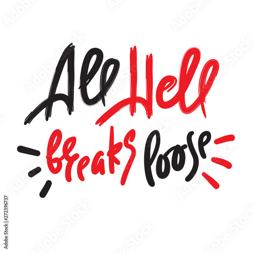 All hell breaks loose - inspire motivational quote. Hand drawn lettering. Youth slang, idiom. Print for inspirational poster, t-shirt, bag, cups, card, flyer, sticker, badge. Cute funny vector writing